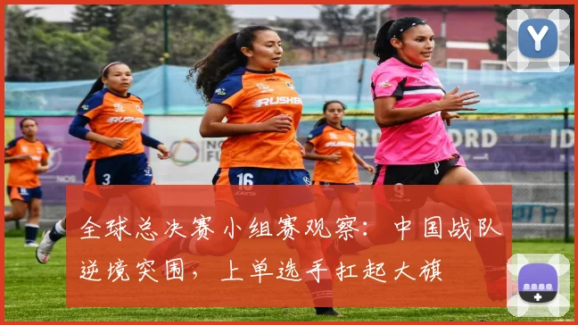 全球总决赛小组赛观察：中国战队逆境突围，上单选手扛起大旗