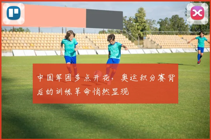 中国军团多点开花，奥运积分赛背后的训练革命悄然显现